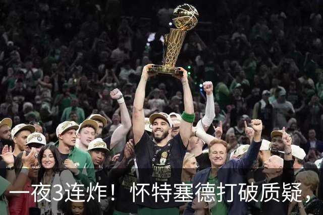 一夜3连炸！怀特塞德打破质疑，郭艾伦正式加盟，范子铭申请交易